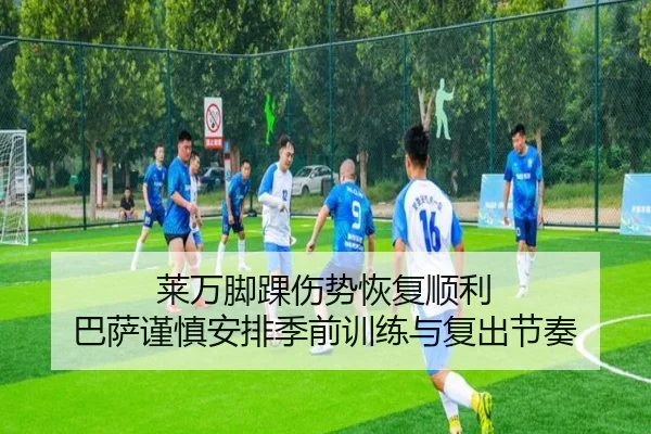 莱万脚踝伤势恢复顺利 巴萨谨慎安排季前训练与复出节奏